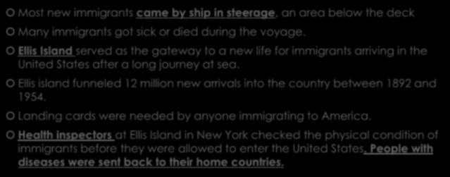 NEW IMMIGRANTS Most new immigrants came by ship in steerage, an area below the deck Many immigrants got sick or died during the voyage.