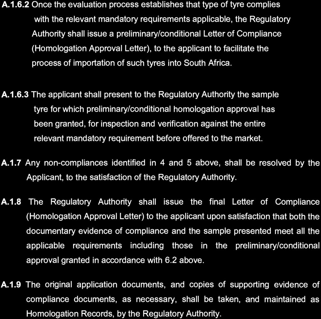 STAATSKOERANT, 10 AUGUSTUS 2018 No. 41827 53 A.1.6 In the case of imported tyres; where a sample tyre may not be available at the time of application for homologation: A.1.6.1 The Regulatory Authority shall evaluate the submitted documentary evidence of conformity and verify it against all the mandatory A.