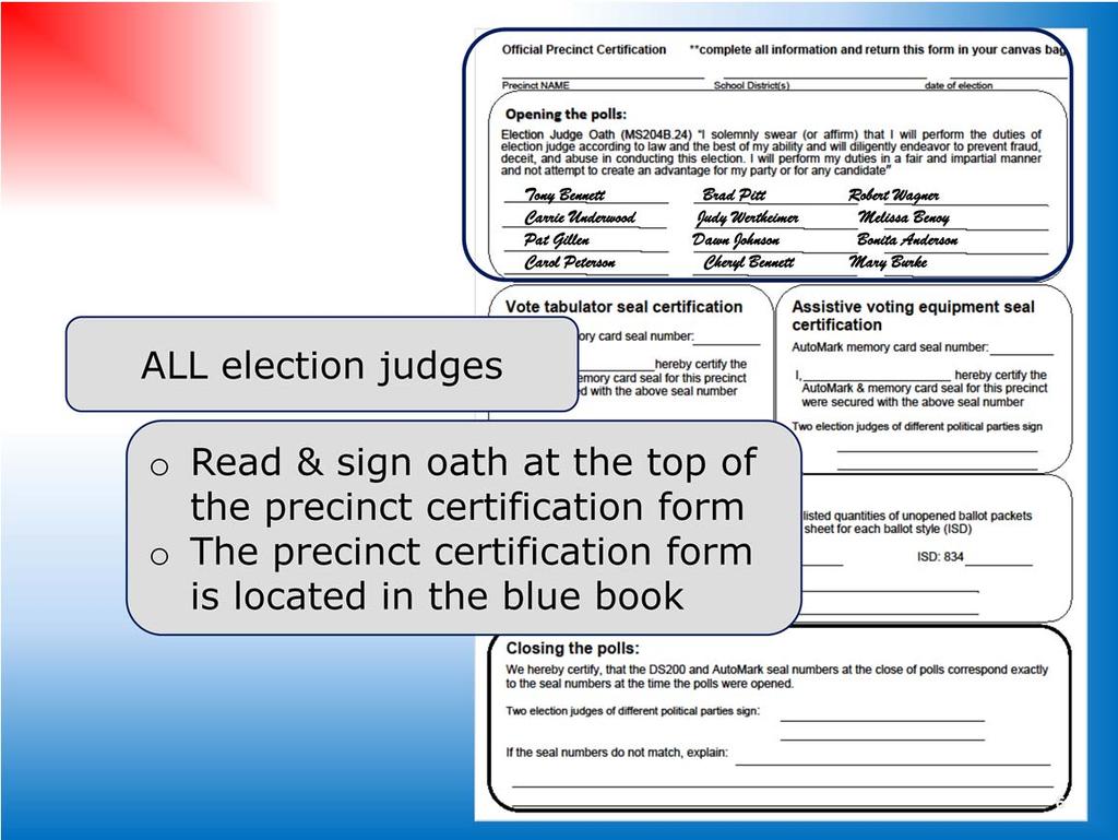 When an election judge starts their day, they will need to; o read the oath on the official precinct certification; and o sign the form All election judges are