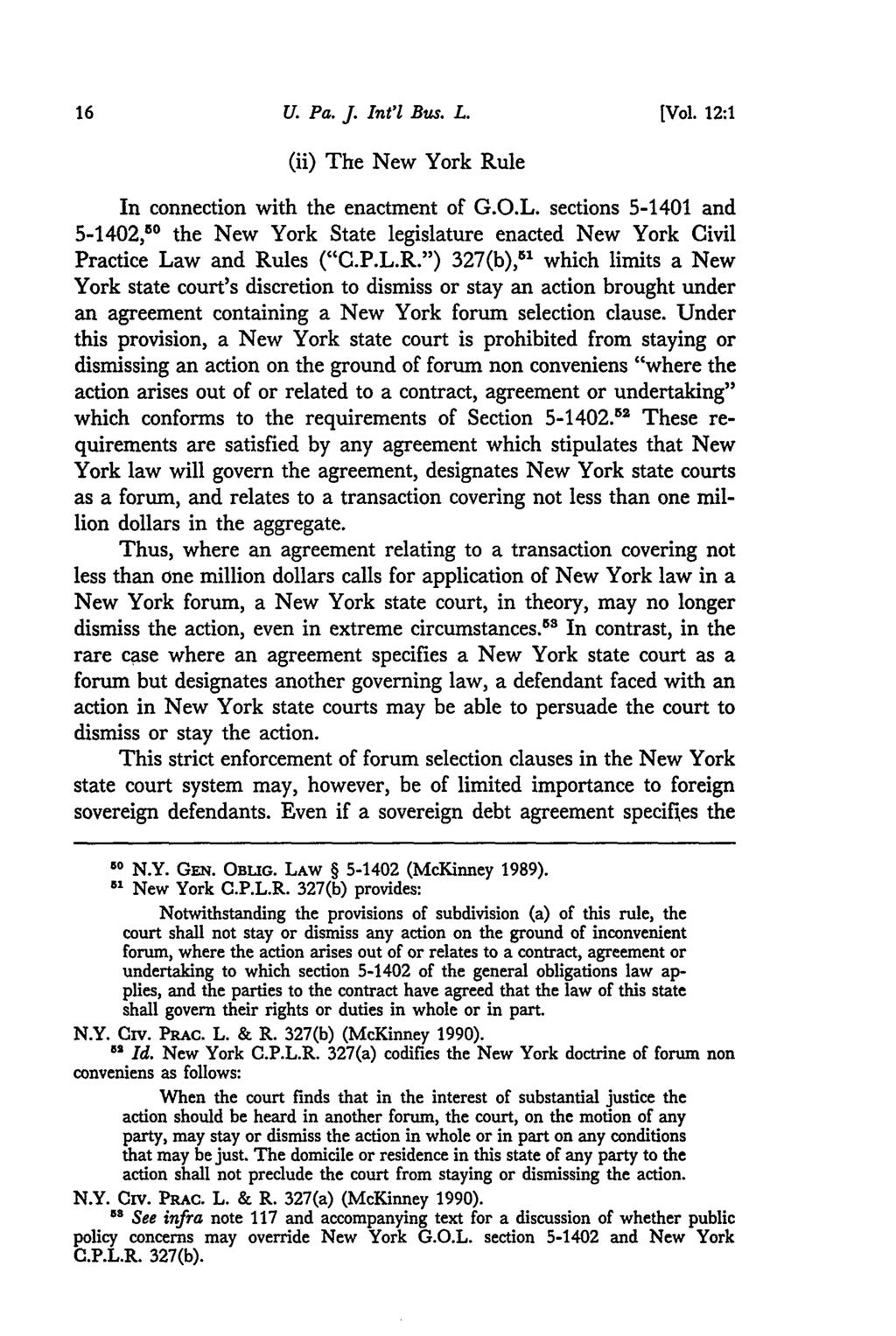 U. Pa. J. Int'l Bus. L. [Vol. 12:1 (ii) The New York Rule In connection with the enactment of G.O.L. sections 5-1401 and 5-1402,5o the New York State legislature enacted New York Civil Practice Law and Rules ("C.