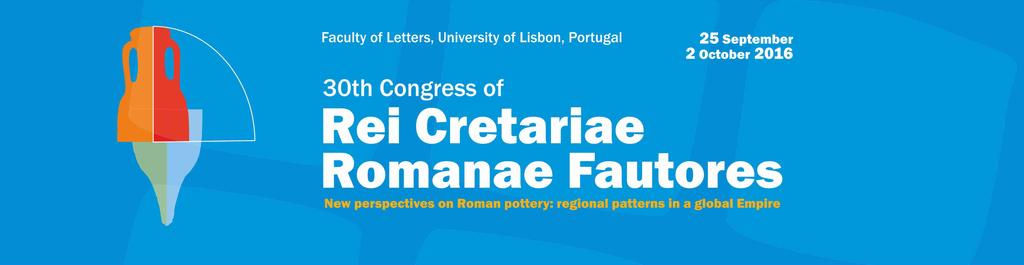 30th Congress of the Rei Cretariae Romanae Fautores New Perspectives on Roman Pottery: Regional Patterns in a Global Empire Lisbon, Portugal, 25th September 2nd October 2016 Second circular March 24,