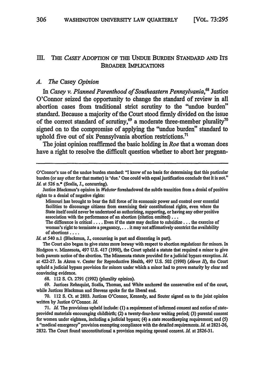 WASHINGTON UNIVERSITY LAW QUARTERLY [VOL. 73:295 m. THE CASEY ADOPTION OF THE UNDUE BURDEN STANDARD AND ITS A. The Casey Opinion BROADER IMPLICATIONS In Casey v.