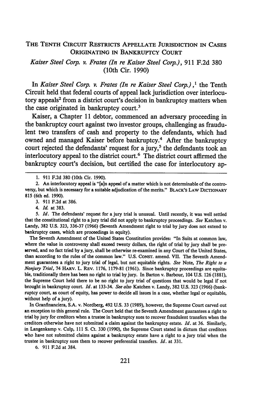 THE TENTH CIRCUIT RESTRICTS APPELLATE JURISDICTION IN CASES ORIGINATING IN BANKRUPTCY COURT Kaiser Steel Corp. v. Frates (In re Kaiser Steel Corp.), 911 F.2d 380 (10th Cir. 1990) In Kaiser Steel Corp.