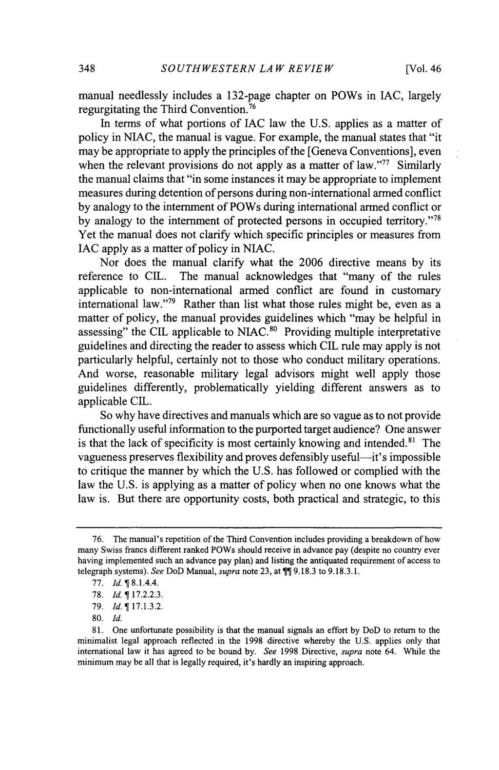 348 SOUTHWESTERN LAW REVIEW [Vol. 46 manual needlessly includes a 132-page chapter on POWs in IAC, largely regurgitating the Third Convention. 76 In terms of what portions of IAC law the U.S. applies as a matter of policy in NIAC, the manual is vague.