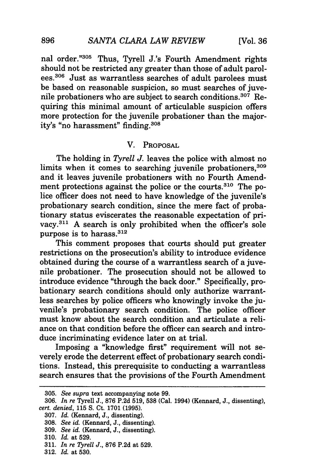 896 SANTA CLARA LAW REVIEW [Vol. 36 nal order." 305 Thus, Tyrell J.'s Fourth Amendment rights should not be restricted any greater than those of adult parolees.