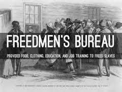 Reconstruction The Freedman s Bureau was created by