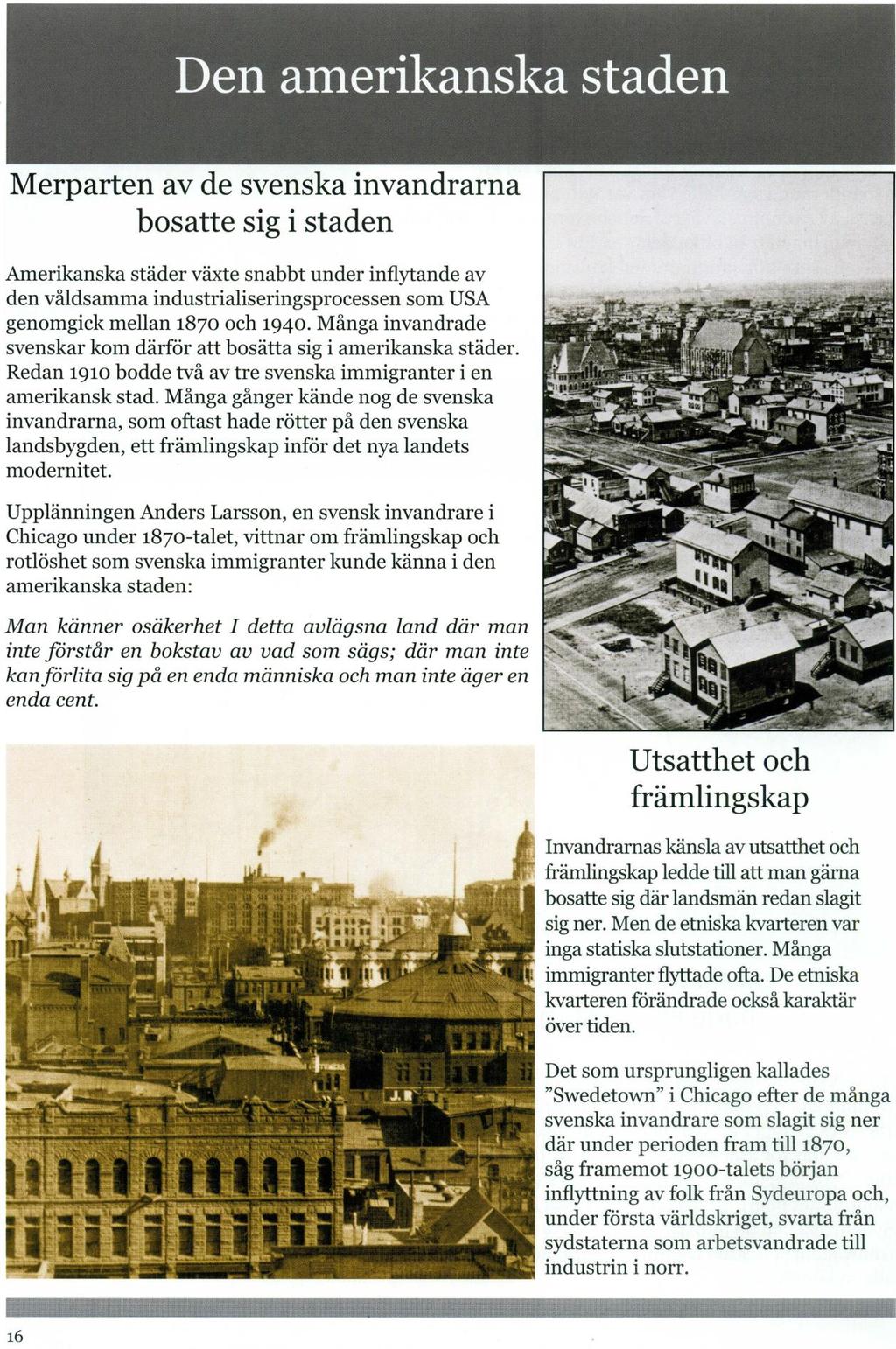 The American city The majority of the Swedish immigrants settled in cities American cities grew rapidly under the influence of the aggressive industrialization process that USA underwent during the