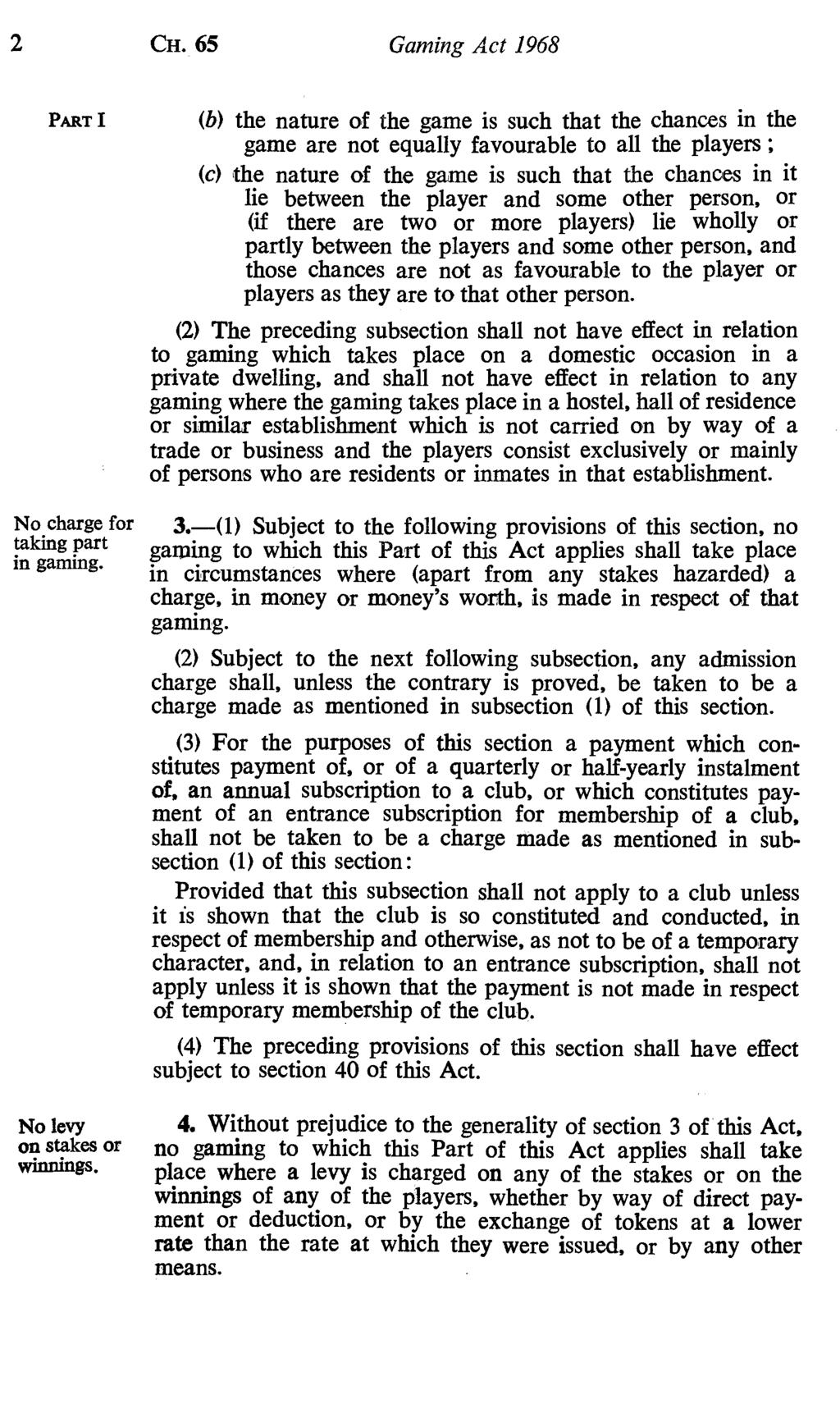 2 CH. 65 Gaming Act 1968 PART I No charge for taking part in gaming. No levy on stakes or winnings.