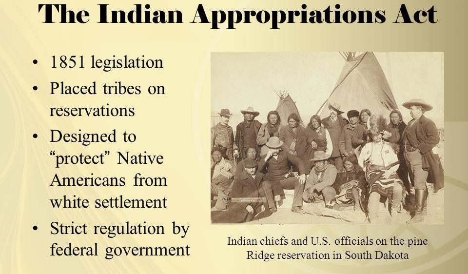 The US Government Policy towards the Plains Indians 1851 The Government passed the Indian Appropriations Act.