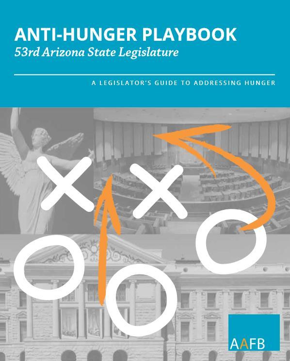 ANTI-HUNGER PLAYBOOK The Facts About Hunger Hunger in Arizona How We Address Hunger The Costs of Hunger in Arizona SNAP: By the