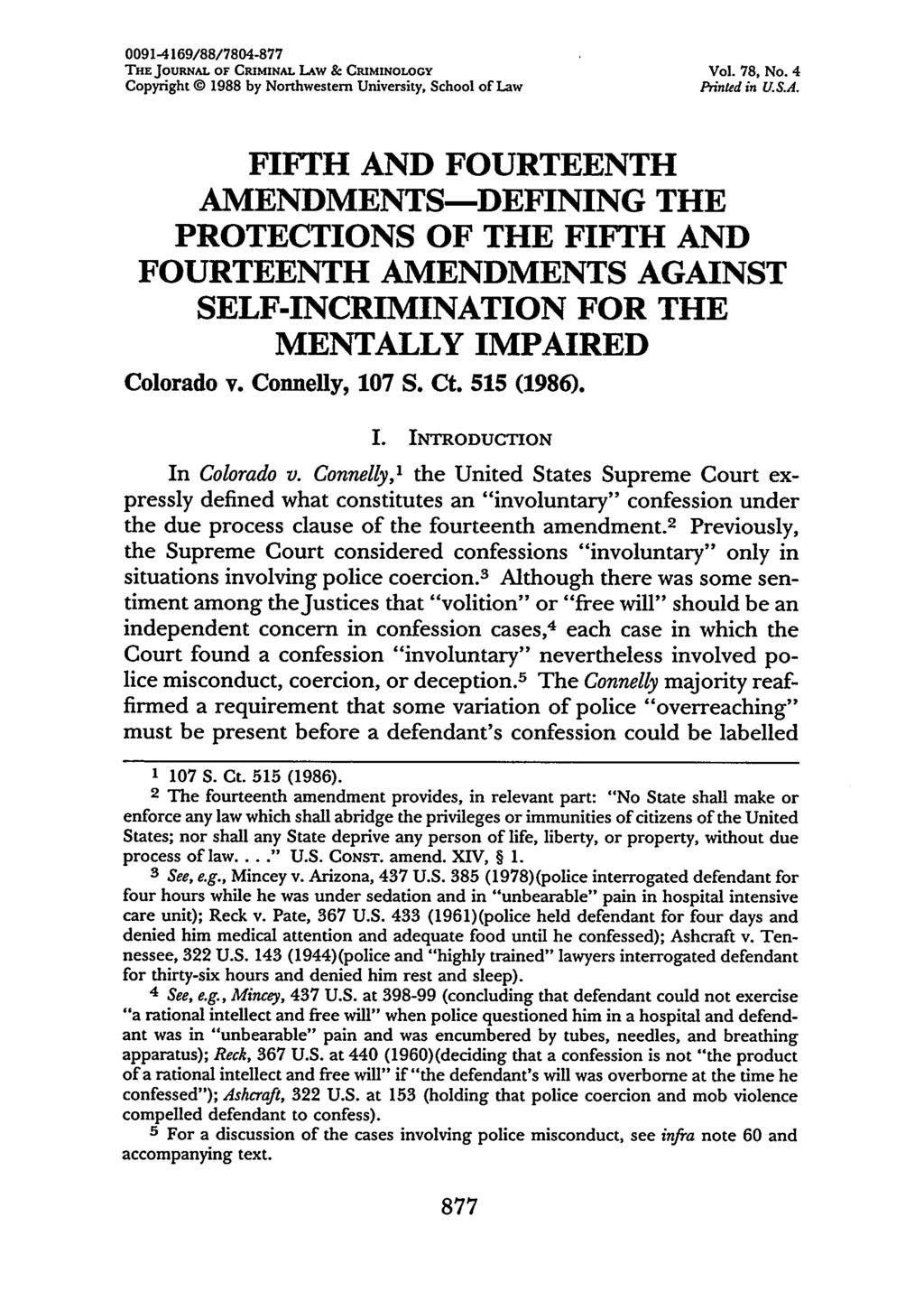 0091-4169/88/7804-877 THE JOURNAL OF CRIMINAL LAW & CRIMINOLOGY Vol. 78, No. 4 Copyright 0 1988 by Northwestern University, School of Law Printed in U.S.A. FIFTH AND FOURTEENTH AMENDMENTS-DEFINING THE PROTECTIONS OF THE FIFTH AND FOURTEENTH AMENDMENTS AGAINST SELF-INCRIMINATION FOR THE MENTALLY IMPAIRED Colorado v.