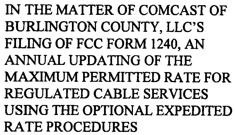 IN THE MATTER OF COMCAST OF BURLINGTON COUNTY, LLC'S FILING OF FCC FORM 1240, AN ANNUAL UPDATING OF THE MAXIMUM PERMITTED RATE FOR REGULATED CABLE SERVICES USING THE OPTIONAL EXPEDITED RATE