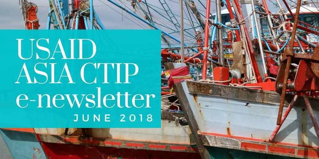 USAID Asia Counter Trafficking in Persons Newsletter First Edition June 2018 Dear Colleagues, The USAID Asia CTIP e-newsletter showcases program information and updates which include success stories,
