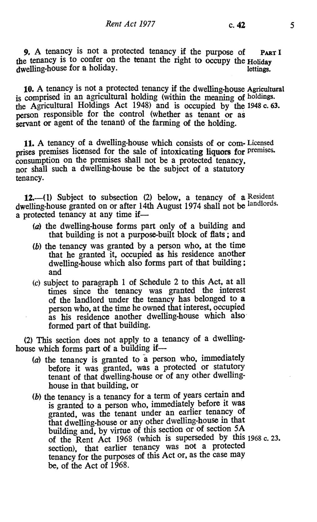 Rent Act 1977 c. 42 5 9. A tenancy is not a protected tenancy if the purpose of PART I the tenancy is to confer on the tenant the right to occupy the Holiday dwelling-house for a holiday. settings.