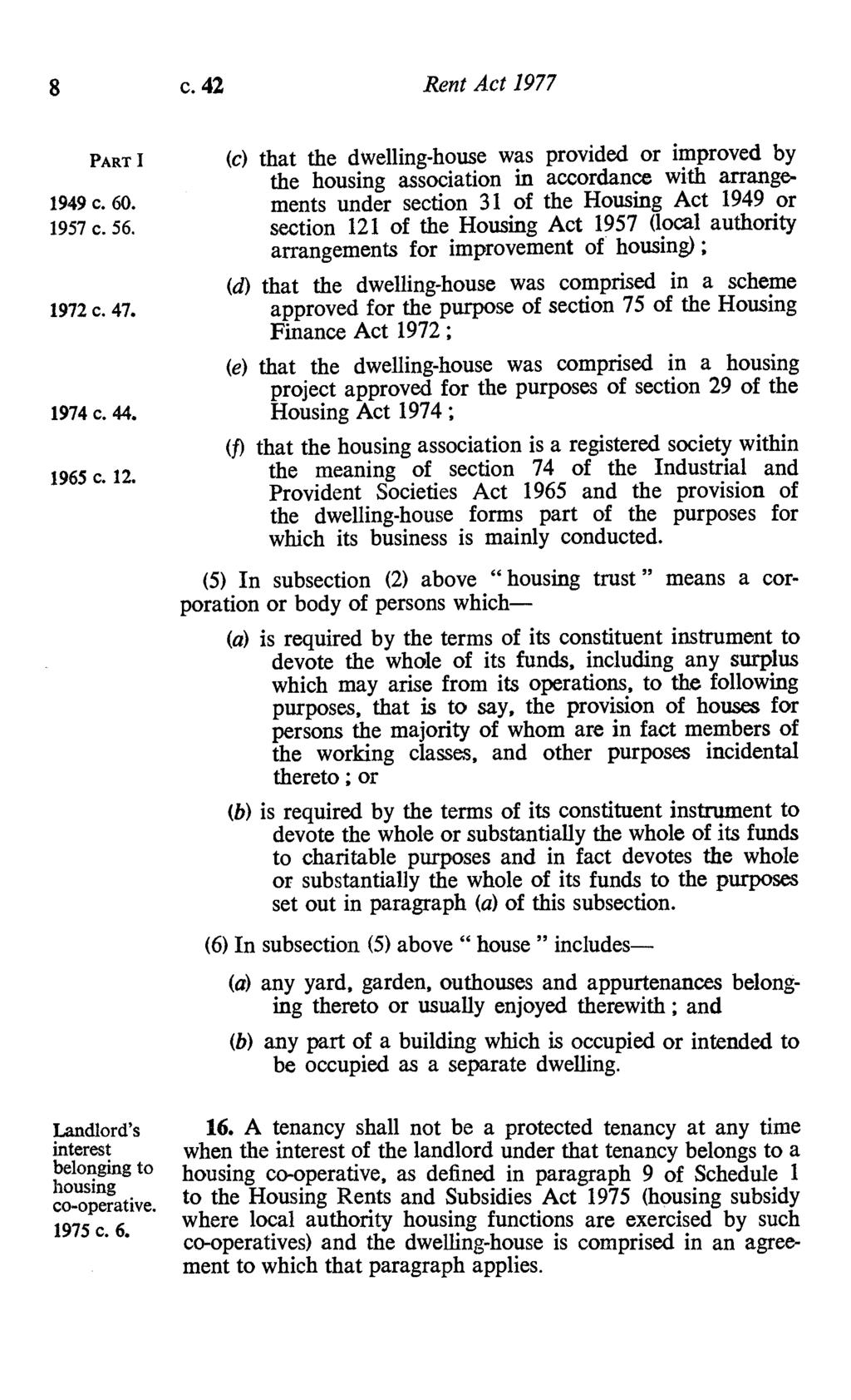 8 c. 42 Rent Act 1977 PART I (c) that the dwelling-house was provided or improved by the housing association in accordance with arrange- 1949 c. 60.