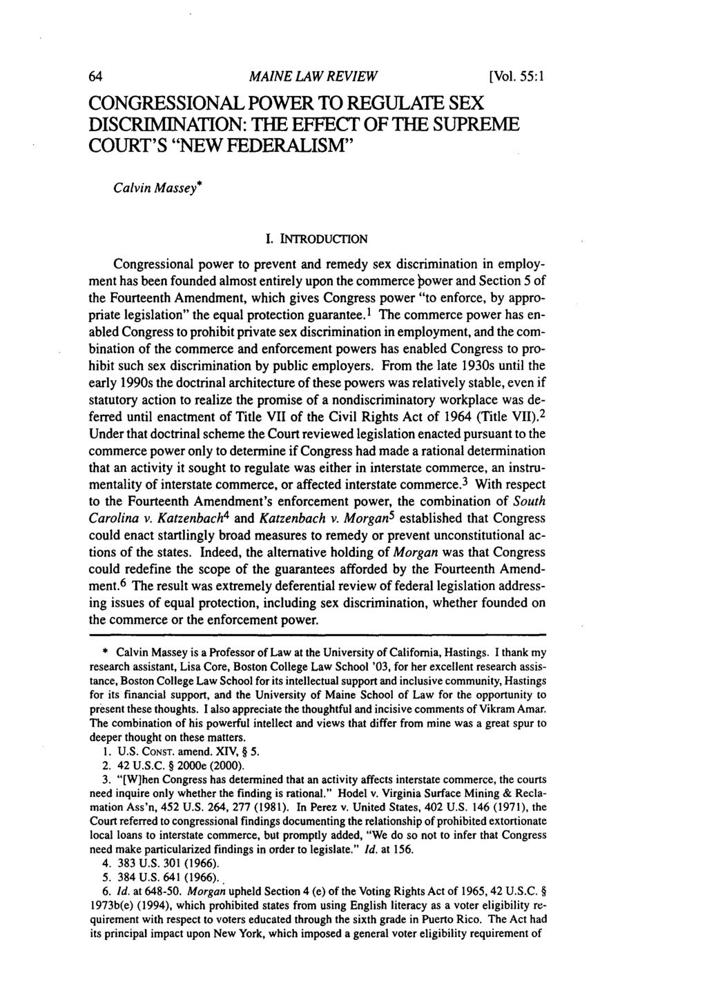 Maine Law Review, Vol. 55, No. 1 [2003], Art. 5 MAINE LAW REVIEW CONGRESSIONAL POWER TO REGULATE SEX DISCRIMINATION: THE EFFECT OF THE SUPREME COURT'S "NEW FEDERALISM" Calvin Massey* [Vol. 55:1 I.