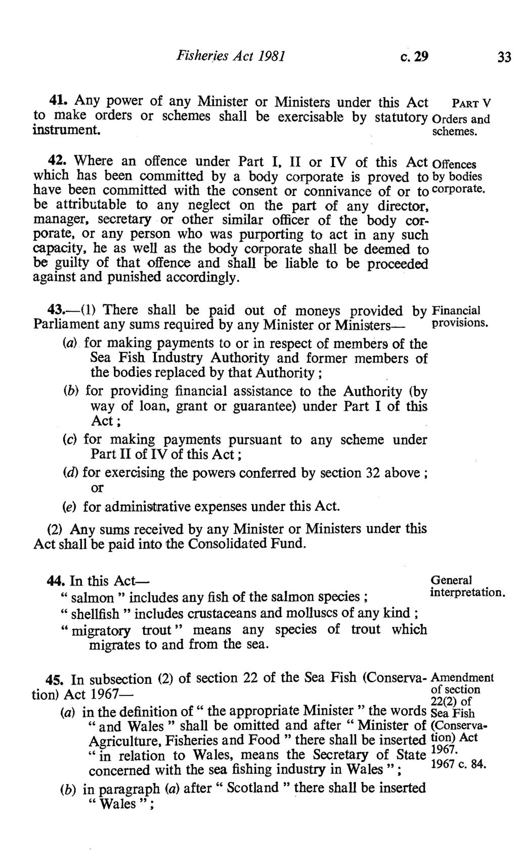 Fisheries Act 1981 c. 29 33 41. Any power of any Minister or Ministers under this Act PART V to make orders or schemes shall be exercisable by statutory orders and instrument. schemes. 42.