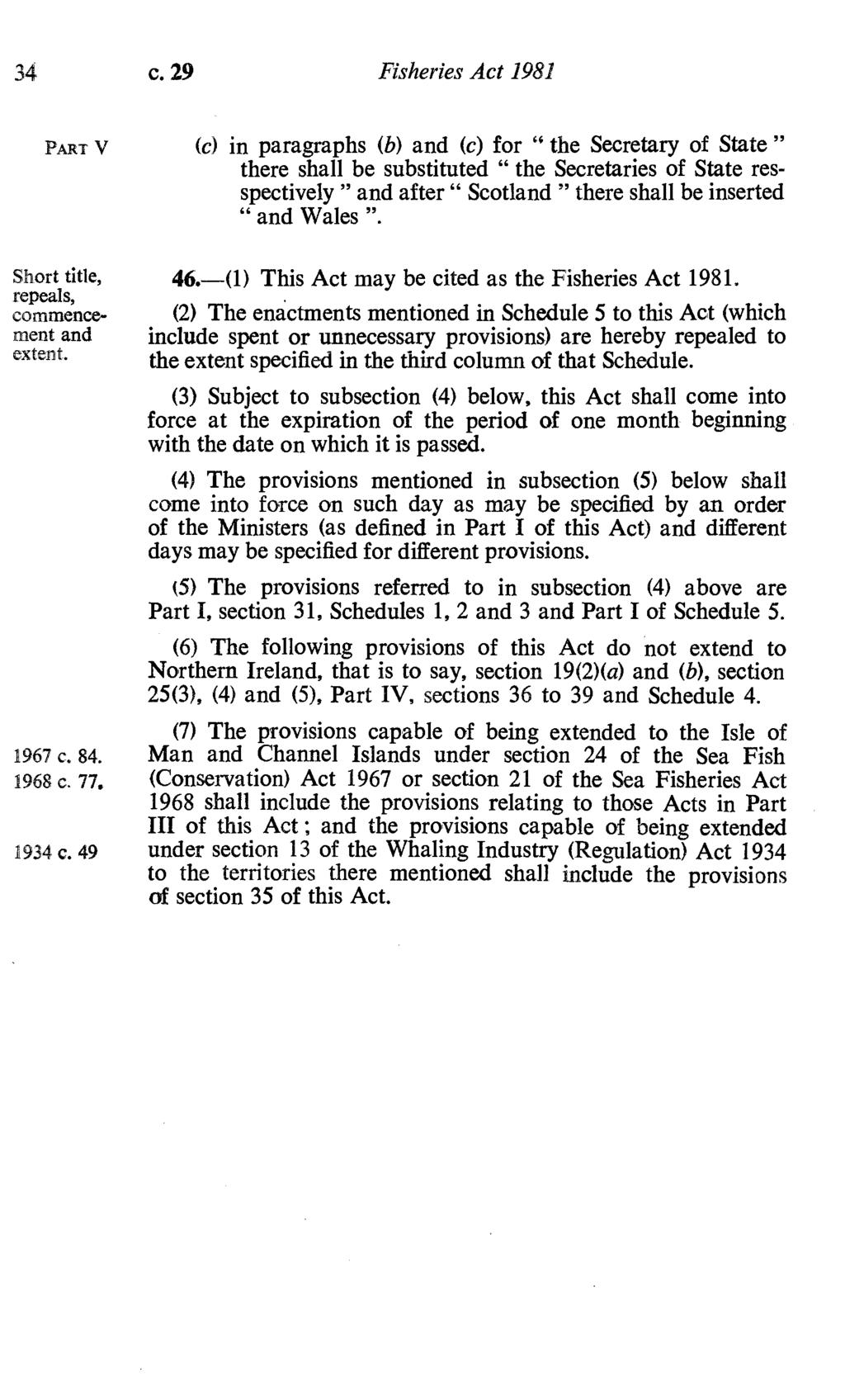 34 c. 29 Fisheries Act 1981 PART V (c) in paragraphs (b) and (c) for " the Secretary of State " there shall be substituted " the Secretaries of State resspectively " and after " Scotland " there