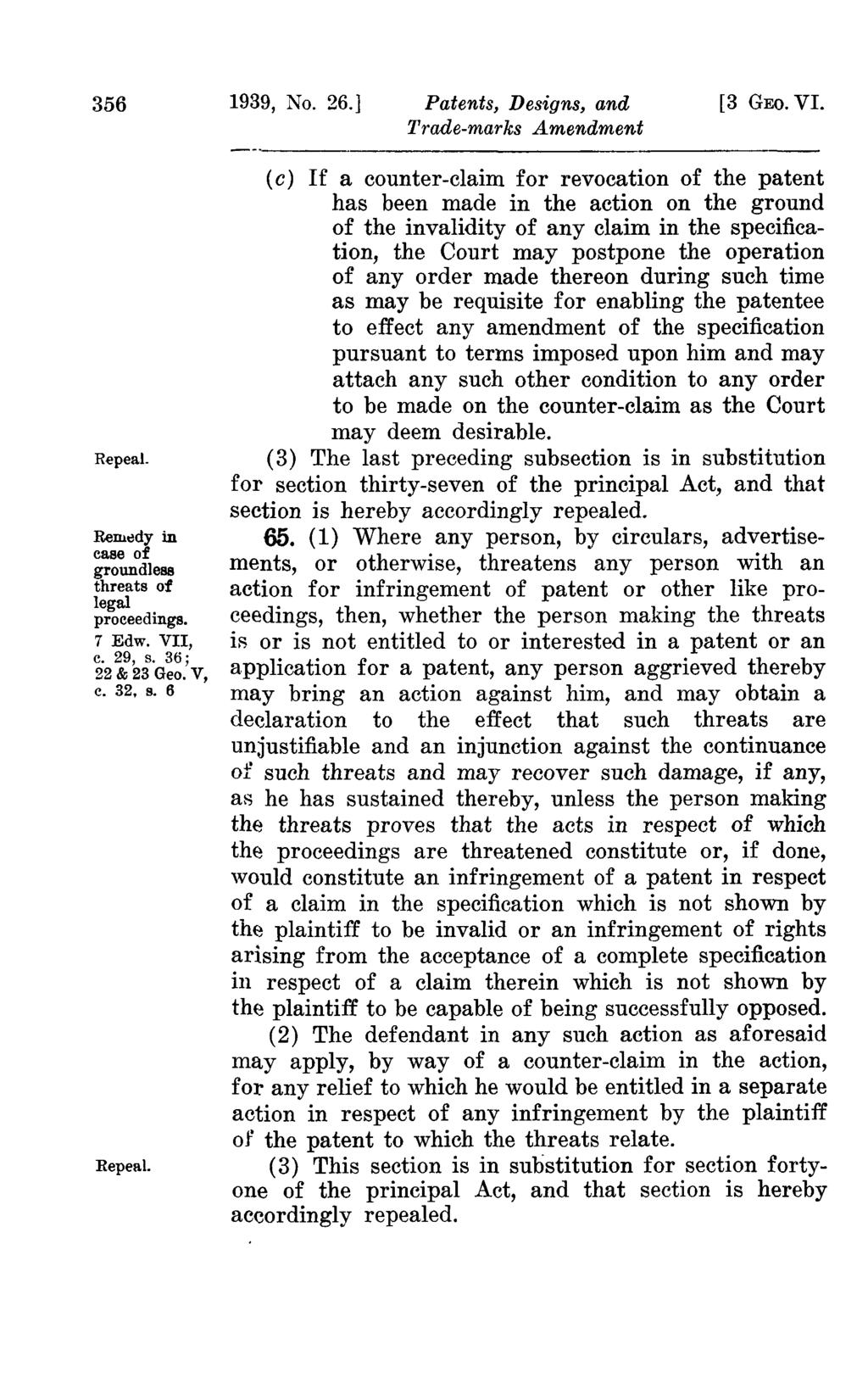 356 1939, No. 26.] Patents, Designs, and [3 GEO. VI. RepeaL Rellitldy in case of groundlebb threats of legal proceedings. 7 Edw. VII, c. 29, s. 36; 22 & 23 Geo. V, c. 32, s. 6 Repeal.