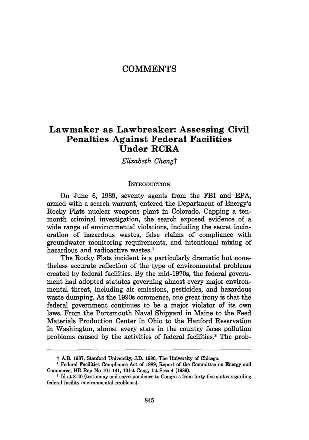 COMMENTS Lawmaker as Lawbreaker: Assessing Civil Penalties Against Federal Facilities Under RCRA Elizabeth Chengt INTRODUCTION On June 6, 1989, seventy agents from the FBI and EPA, armed with a