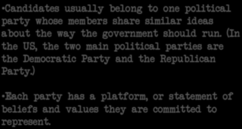 Parties and Platforms Candidates usually belong to one political party whose members share similar ideas about the way the government should run.