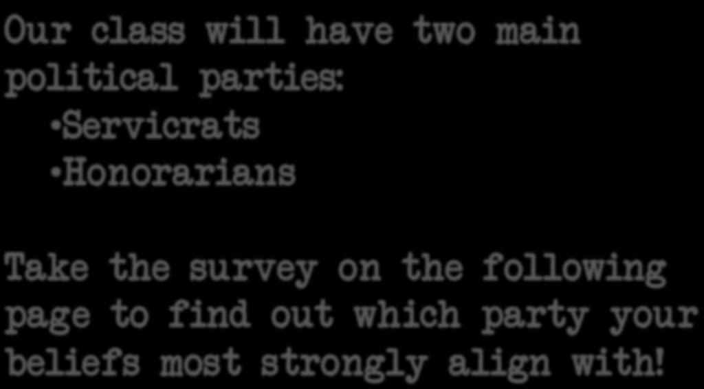 Class Parties Our class will have two main political parties: Servicrats Honorarians Take