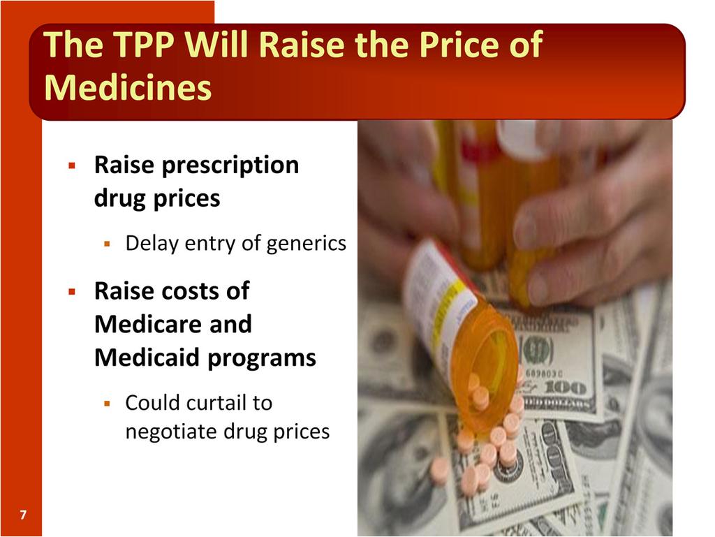 The TPP will raise the cost of prescription drugs The TPP would make the approval process more difficult for generic drug makers and extend protections for biologic medicines.