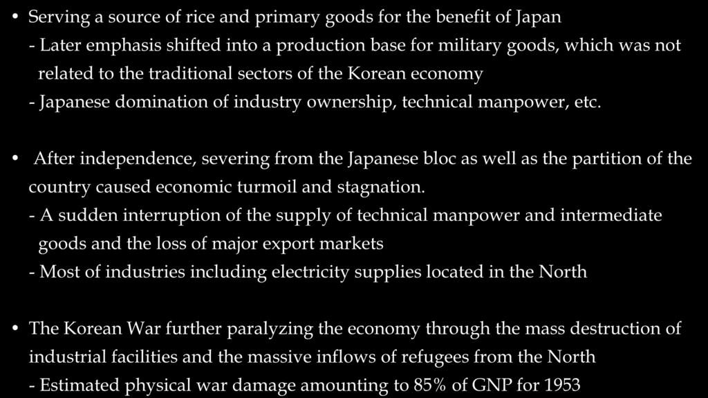 Export-led Industrial Policy: historical background Colonial Legacies and the Korean War: 1910~1953 Serving a source of rice and primary goods for the benefit of Japan - Later emphasis shifted into a