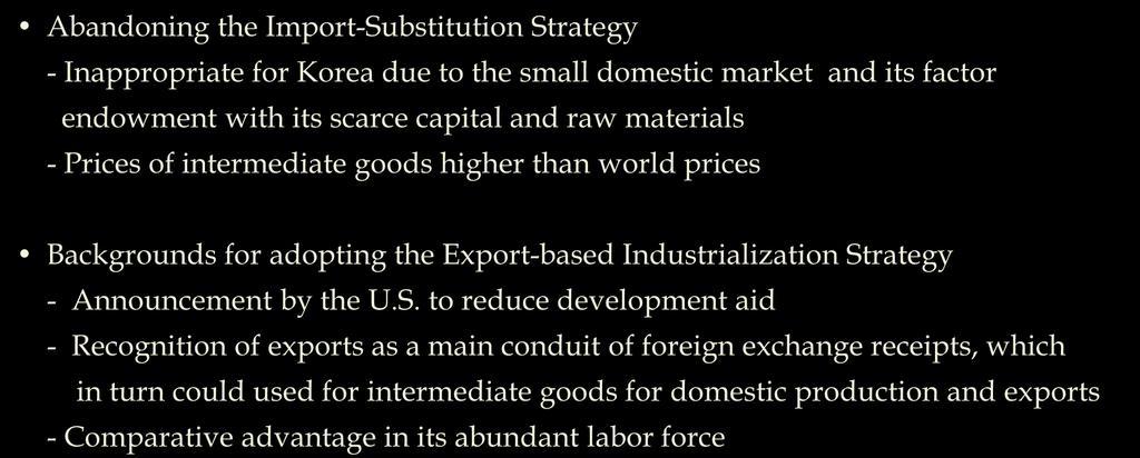 Export-led Industrial Policy: historical background Shift toward the Export-based Industrialization Strategy Abandoning the Import-Substitution Strategy - Inappropriate for Korea due to the small