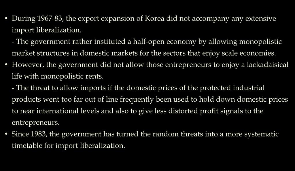 Export-led Industrial Policy: Characteristics Less distorted profits signals to the domestic markets During 1967-83, the export expansion of Korea did not accompany any extensive import