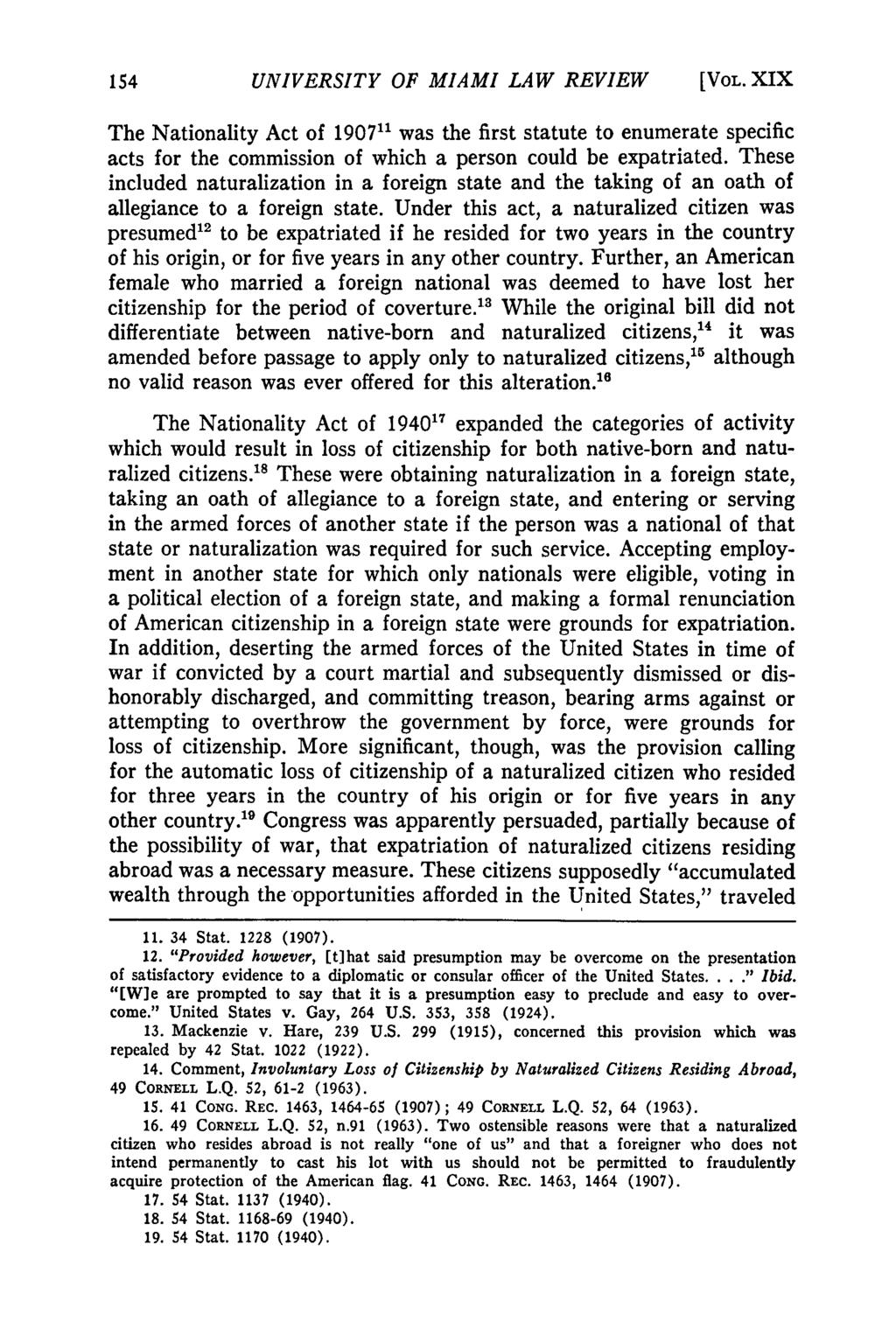 UNIVERSITY OF MIAMI LAW REVIEW [VOL. XIX The Nationality Act of 190711 was the first statute to enumerate specific acts for the commission of which a person could be expatriated.