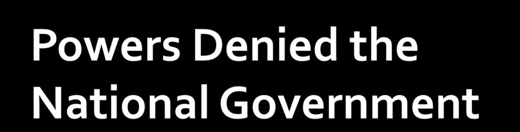 Three ways Powers are denied to the national government: 1.