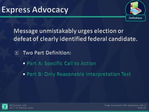 B. Definition: Express Advocacy Two Part Definition of Unmistakably Urging Election or Defeat 1. Part A: Specific Call to Action (11 CFR 100.
