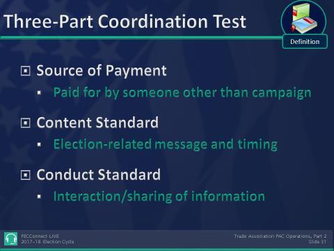 2. Coordinated Communications - Three-Part Test (11 CFR 109.21(d)) The Commission uses a three-part test to decide whether a communication is a coordinated communication.