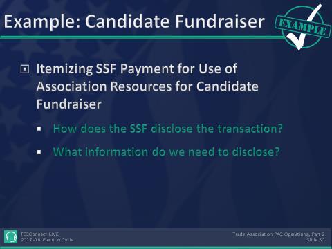 Reporting Example #4: Itemizing SSF Payment for Use of Association Resources for Candidate Fundraiser You ll recall that Skip, after consulting with the Jones campaign is having a meet and greet