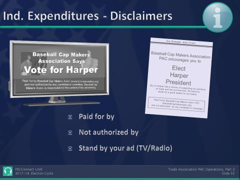 A. Disclaimer Rules for Independent Expenditures Independent expenditures must explain who has paid for the communication and that it is not authorized by any candidate or candidate s committee. 1.