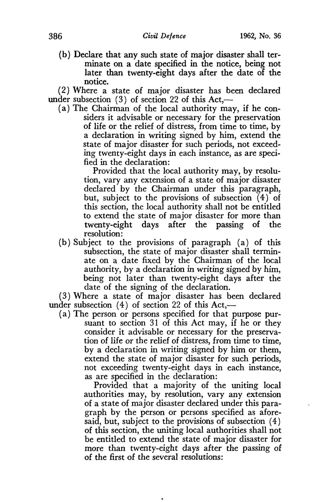 386 Civil Defence 1962, No. 36 (b) Declare that any such state of major disaster shall terminate on a date specified in the notice, being not later than twenty-eight days after the date of the notice.