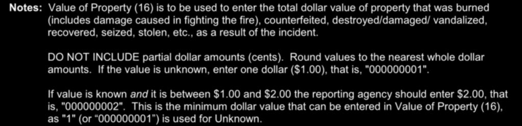 Value of Property (16) Notes: Value of Property (16) is to be used to enter the total dollar value of property that was burned (includes damage caused in fighting the fire), counterfeited,