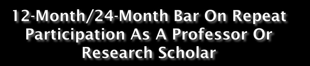 24-Month Bar: Exchange Visitors in either the Research Scholar or "Professor" categories are subject to a 24-month bar on repeat participation in those categories.