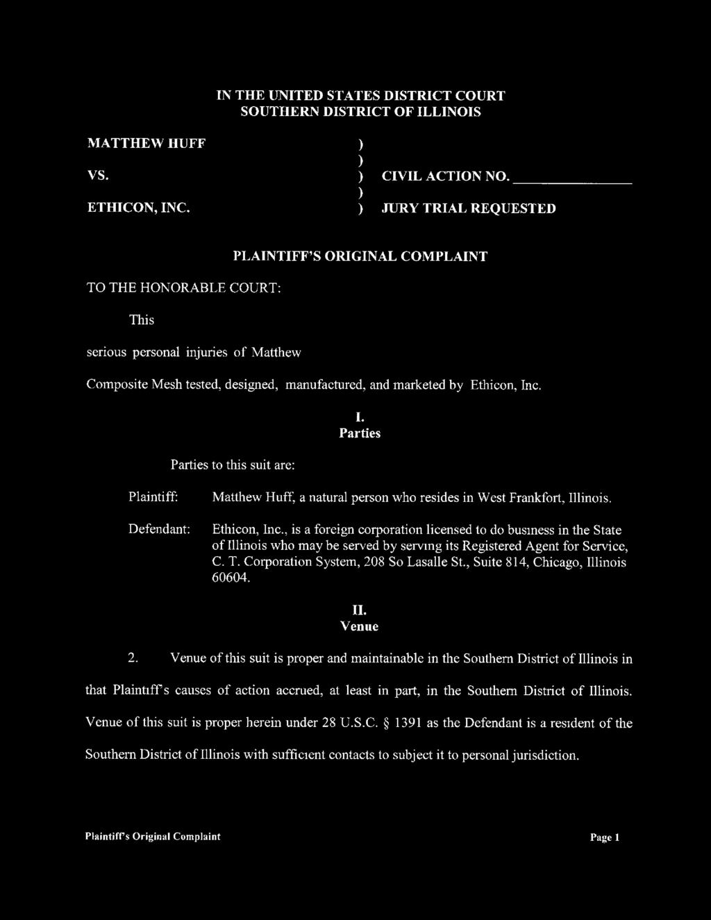 Case 3:16-cv-00368-JPG-PMF Document 1 Filed 04/01/16 Page 1 of 7 Page ID #1 MATTHEW HUFF vs. IN THE UNITED STATES DISTRICT COURT SOUTHERN DISTRICT OF ILLINOIS ) ) ) CIVIL ACTION NO. ETHICON,, INC.