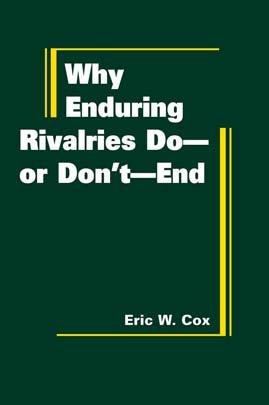 EXCERPTED FROM Why Enduring Rivalries Do or Don t End Eric W. Cox Copyright 2010 ISBN: 978-1-935049-24-1 hc FIRSTFORUMPRESS A DIVISION OF LYNNE RIENNER PUBLISHERS, INC.