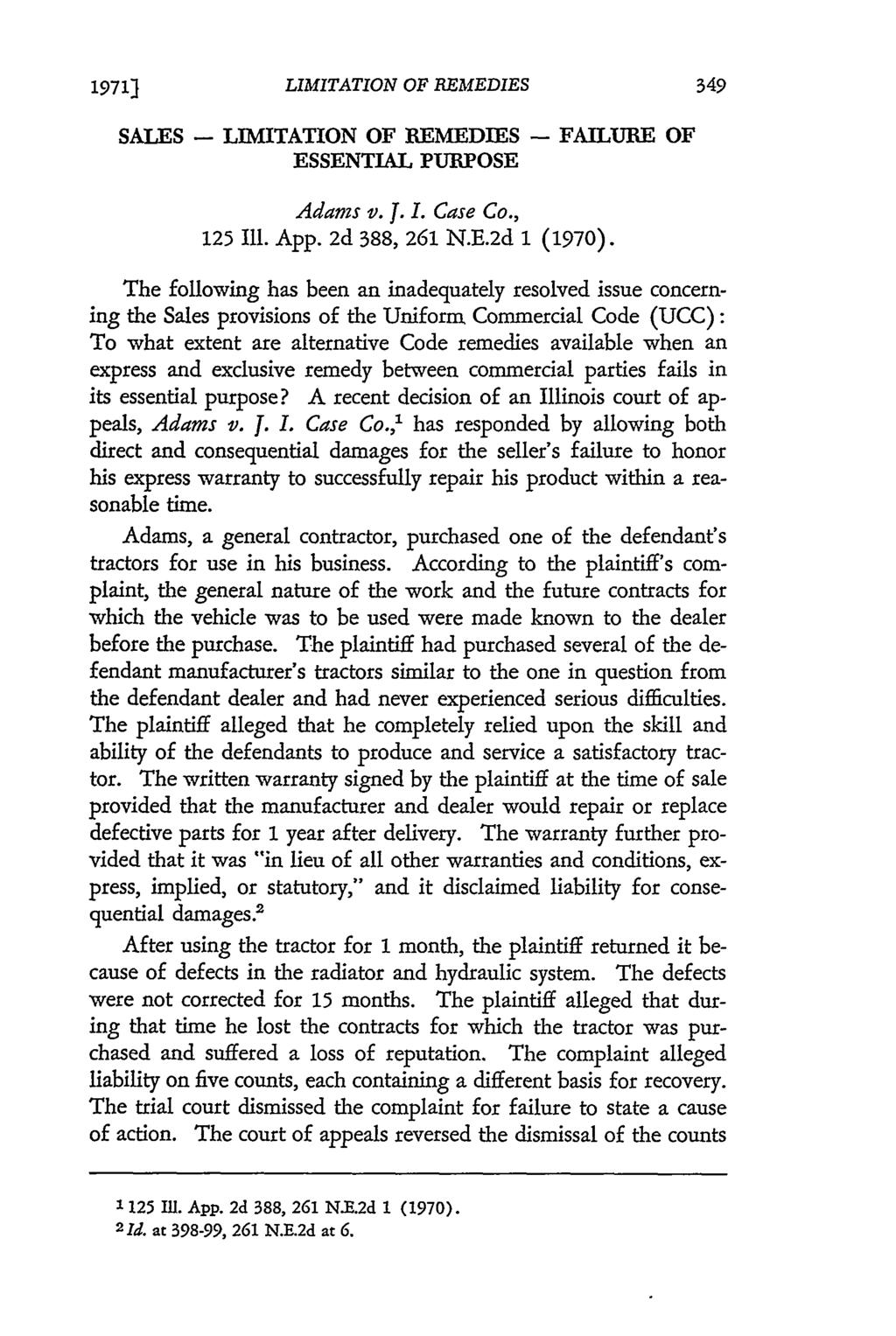 19711 LIMITATION OF REMEDIES SALES - LIMITATION OF REMEDIES - FAILURE OF ESSENTIAL PURPOSE Adams v. 1. I. Case Co., 125 Ill. App. 2d 388, 261 N.E.2d 1 (1970).