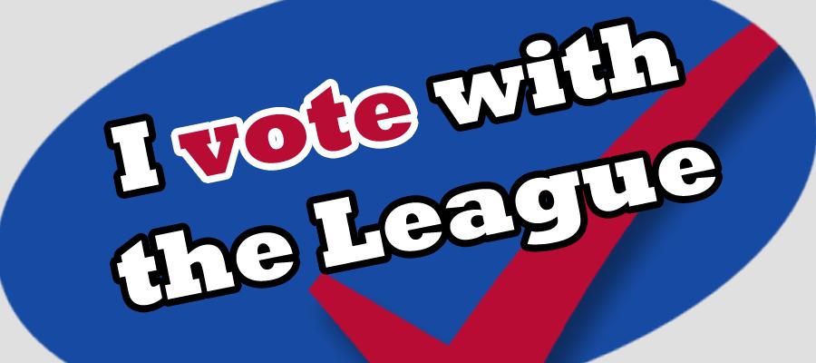 Page 7 STATE & NATIONAL ACTION VOTE WITH THE LEAGUE IN NOVEMBER!