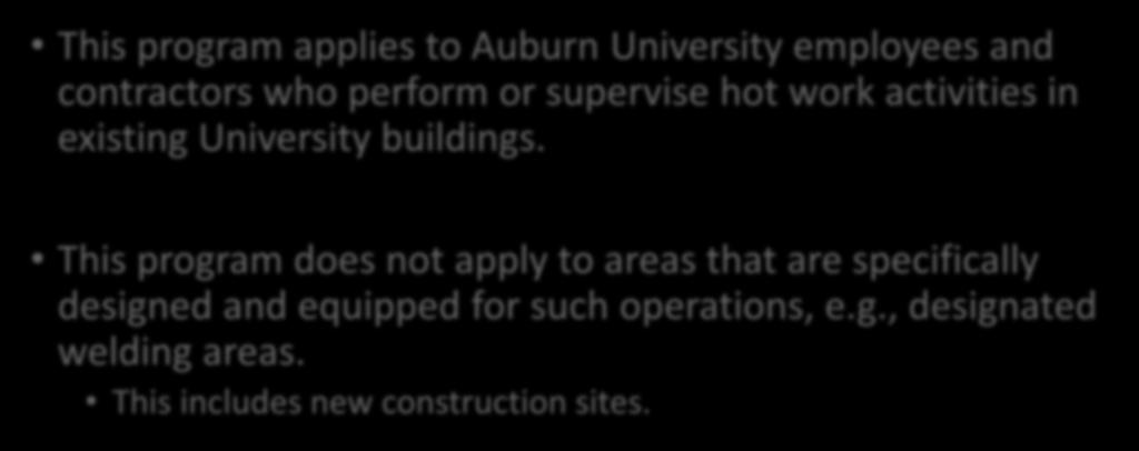 This program applies to Auburn University employees and contractors who perform or supervise hot work activities in existing University buildings.