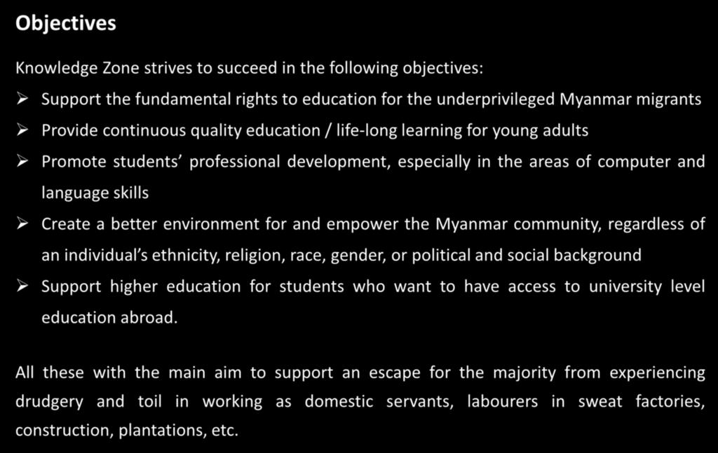 5 Objectives Knowledge Zone strives to succeed in the following objectives: Support the fundamental rights to education for the underprivileged Myanmar migrants Provide continuous quality education /