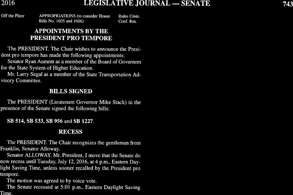 2016 LEGISLATIVE JOURNAL - SENATE 743 Off the Floor APPROPRIATIONS (to consider House Rules Cmte. Bills No. 1605 and 1606) Conf. Rm. APPOINTMENTS BY THE PRESIDENT PRO TEMPORE The PRESIDENT.