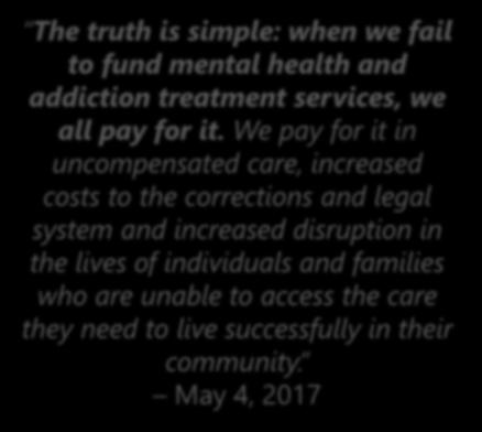 We pay for it in uncompensated care, increased costs to the corrections and legal system and increased disruption in the lives of