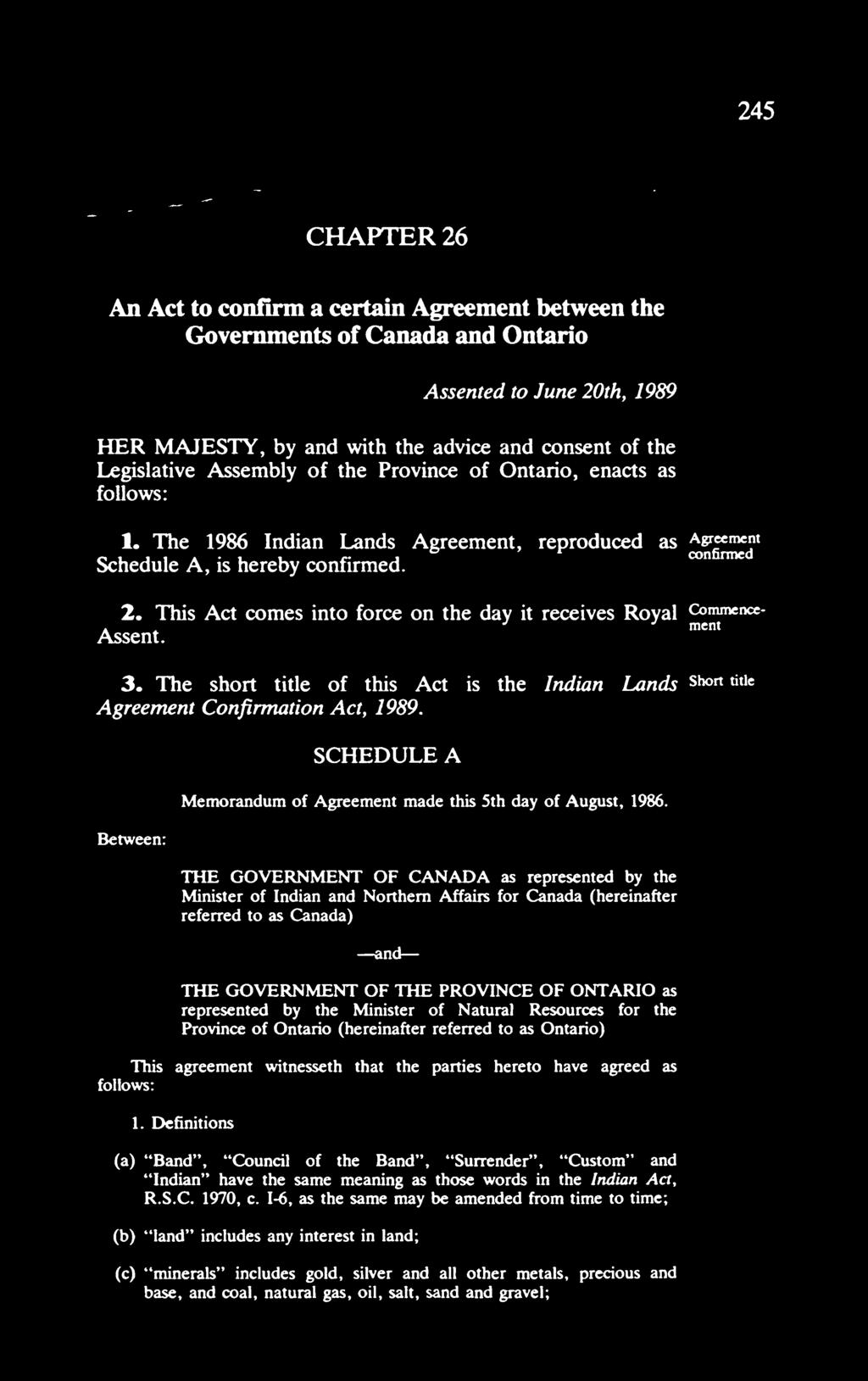 2* This Act comes into force on the day it receives Royal Commencc- ' -^. ^ mcnt Assent. 3. The short title of this Act is the Indian Lands Agreement Confirmation Act, 1989.