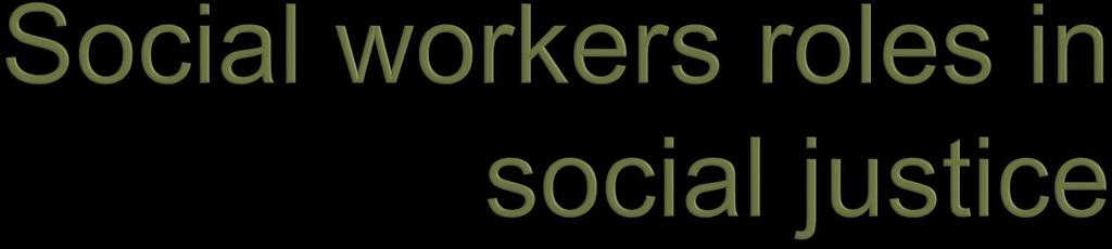 The International Federation of social workers(1999) code of ethics cited in Solas(2008) states the roles of social workers in social justice