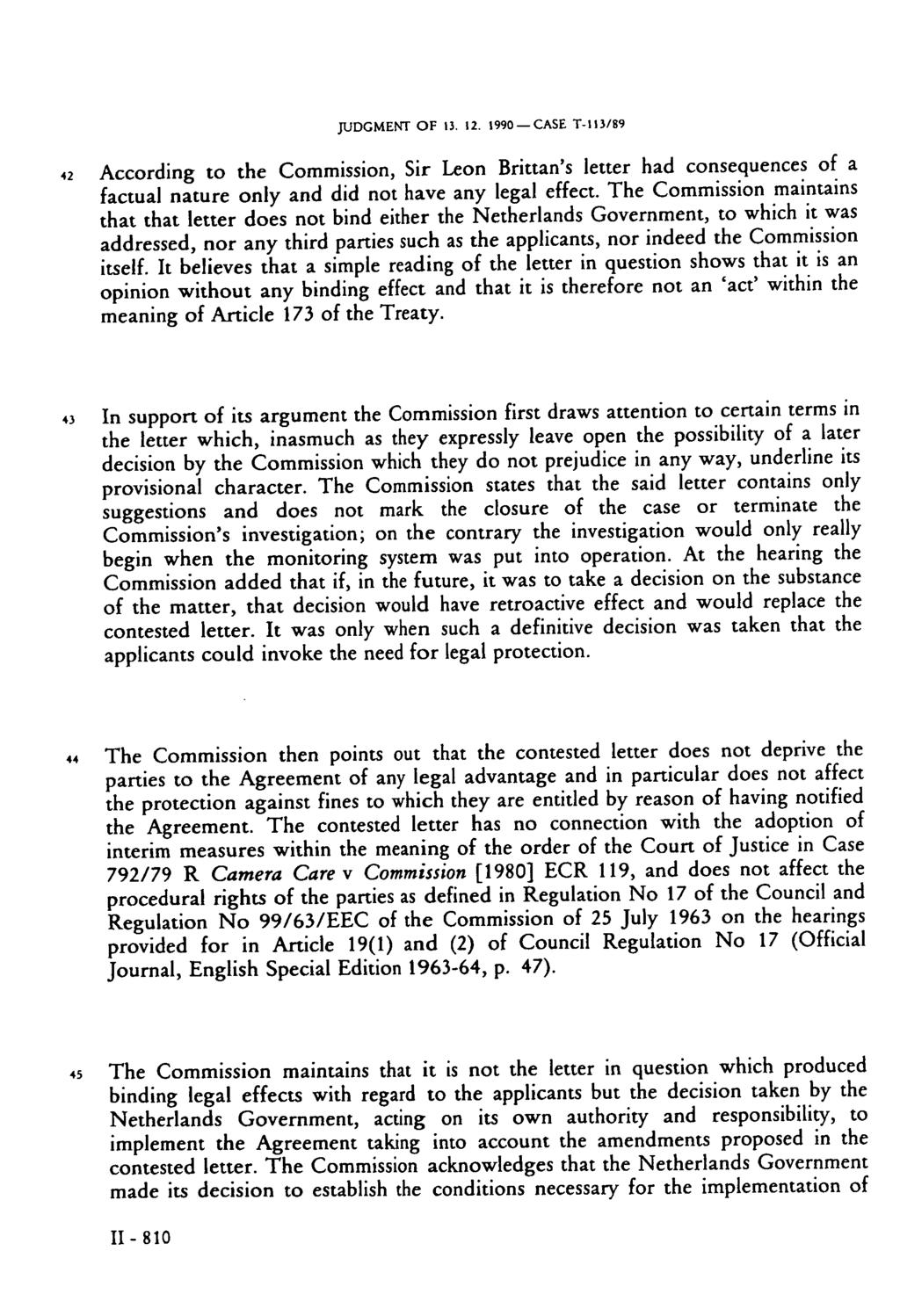 JUDGMENT OF 13. 12. 1990 CASE T-113/89 42 According to the Commission, Sir Leon Brittan's letter had consequences of a factual nature only and did not have any legal effect.
